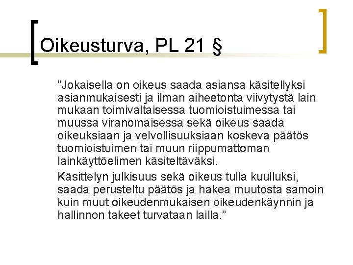 Oikeusturva, PL 21 § ”Jokaisella on oikeus saada asiansa käsitellyksi asianmukaisesti ja ilman aiheetonta