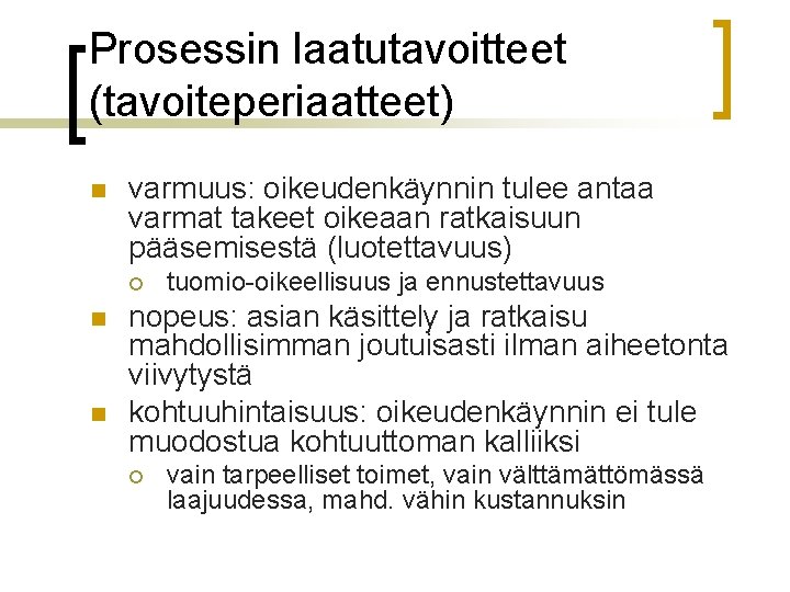 Prosessin laatutavoitteet (tavoiteperiaatteet) n varmuus: oikeudenkäynnin tulee antaa varmat takeet oikeaan ratkaisuun pääsemisestä (luotettavuus)