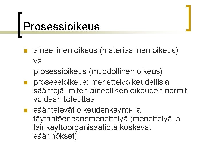 Prosessioikeus n n n aineellinen oikeus (materiaalinen oikeus) vs. prosessioikeus (muodollinen oikeus) prosessioikeus: menettelyoikeudellisia