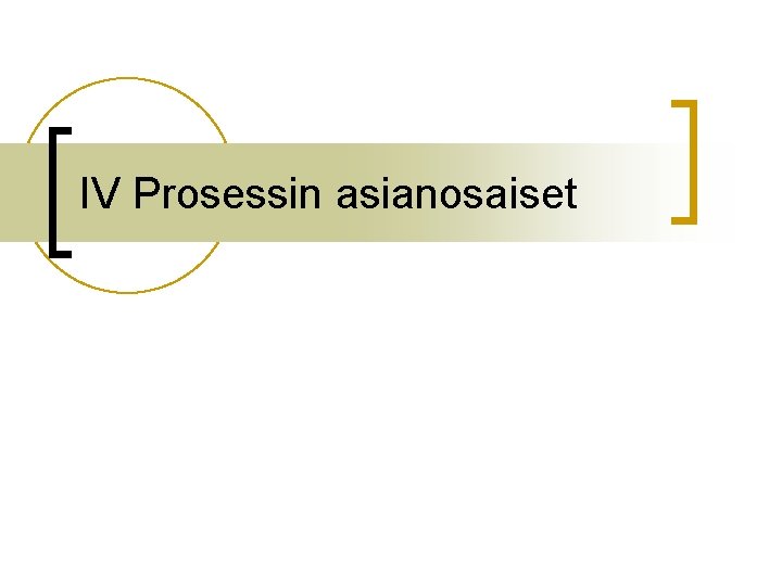 IV Prosessin asianosaiset 