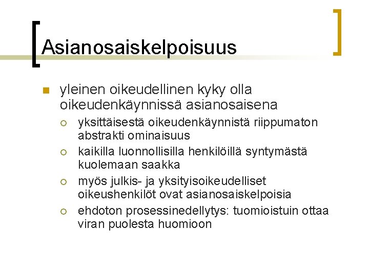 Asianosaiskelpoisuus n yleinen oikeudellinen kyky olla oikeudenkäynnissä asianosaisena ¡ ¡ yksittäisestä oikeudenkäynnistä riippumaton abstrakti