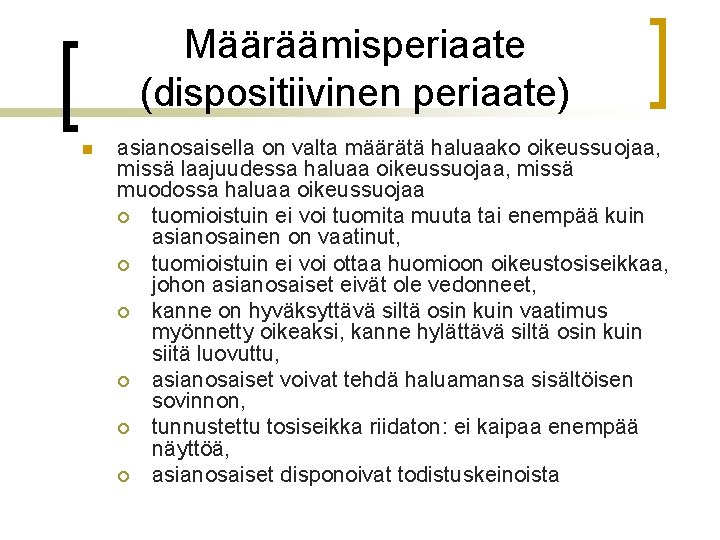 Määräämisperiaate (dispositiivinen periaate) n asianosaisella on valta määrätä haluaako oikeussuojaa, missä laajuudessa haluaa oikeussuojaa,