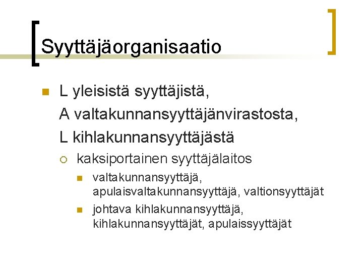 Syyttäjäorganisaatio n L yleisistä syyttäjistä, A valtakunnansyyttäjänvirastosta, L kihlakunnansyyttäjästä ¡ kaksiportainen syyttäjälaitos n n