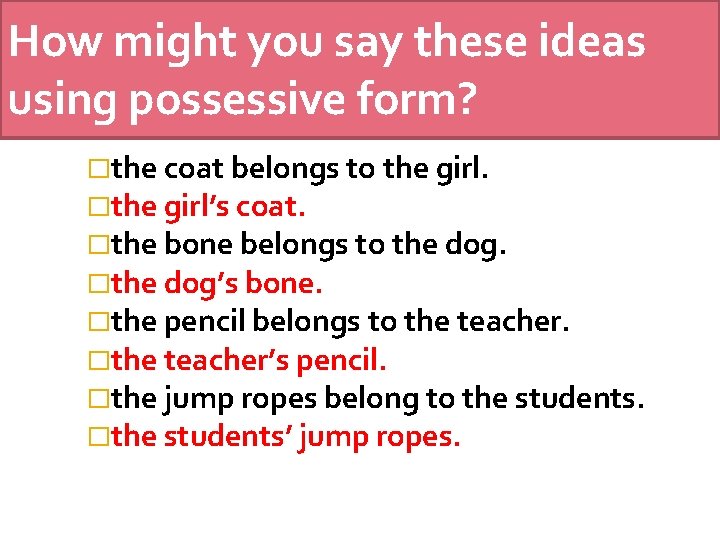 How might you say these ideas using possessive form? �the coat belongs to the