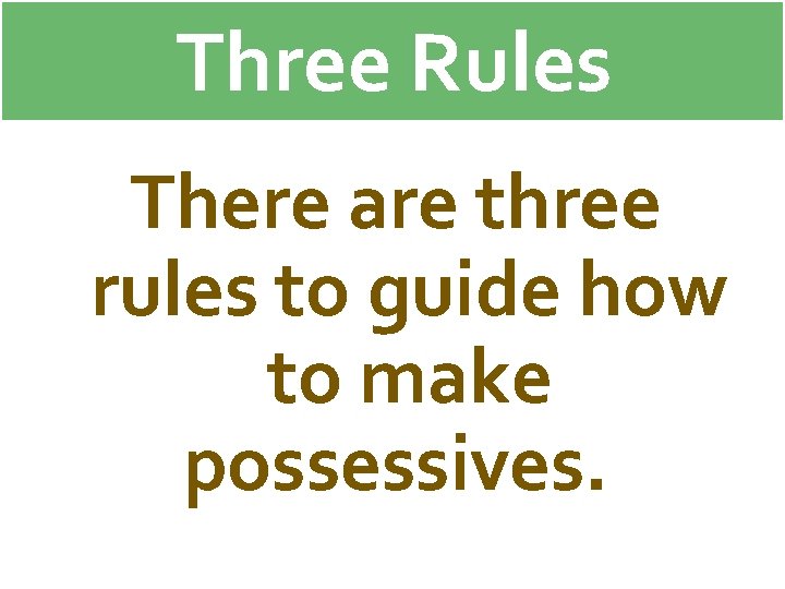 Three Rules There are three rules to guide how to make possessives. 