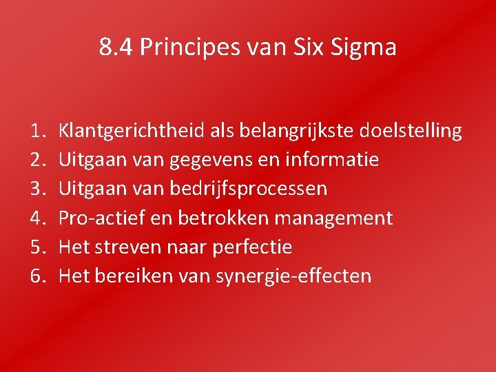 8. 4 Principes van Six Sigma 1. 2. 3. 4. 5. 6. Klantgerichtheid als