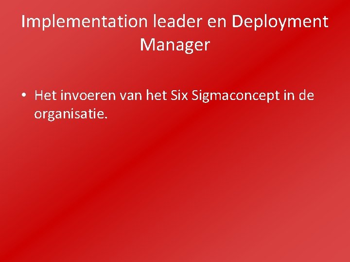 Implementation leader en Deployment Manager • Het invoeren van het Six Sigmaconcept in de