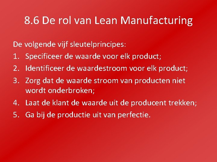 8. 6 De rol van Lean Manufacturing De volgende vijf sleutelprincipes: 1. Specificeer de