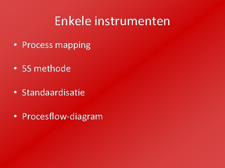 Enkele instrumenten • Process mapping • 5 S methode • Standaardisatie • Procesflow-diagram 