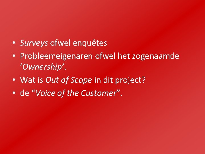  • Surveys ofwel enquêtes • Probleemeigenaren ofwel het zogenaamde ‘Ownership’. • Wat is