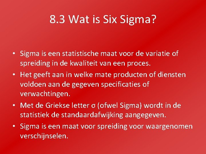 8. 3 Wat is Six Sigma? • Sigma is een statistische maat voor de