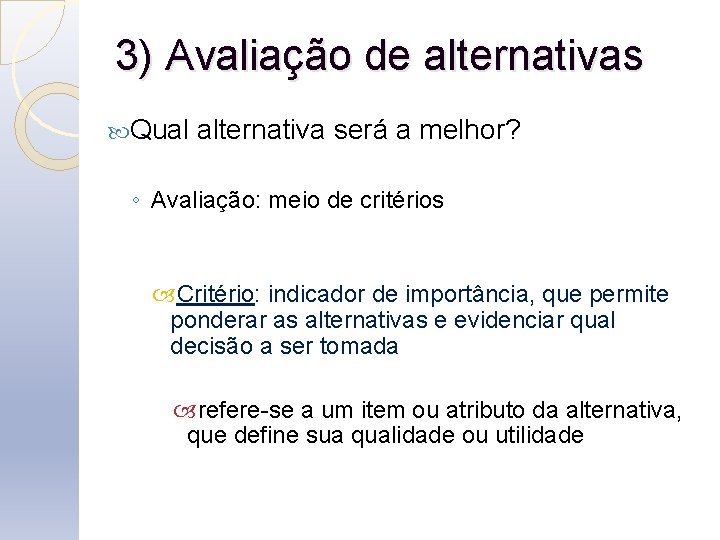 3) Avaliação de alternativas Qual alternativa será a melhor? ◦ Avaliação: meio de critérios