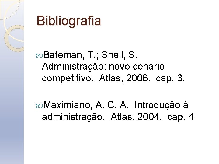 Bibliografia Bateman, T. ; Snell, S. Administração: novo cenário competitivo. Atlas, 2006. cap. 3.