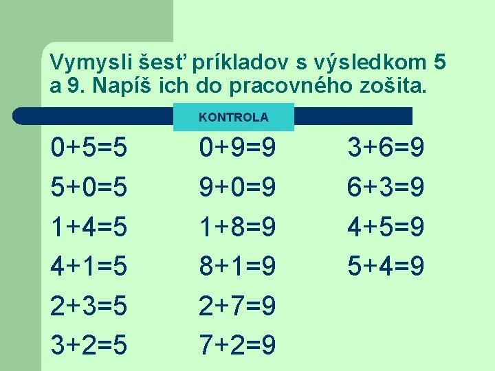 Vymysli šesť príkladov s výsledkom 5 a 9. Napíš ich do pracovného zošita. KONTROLA