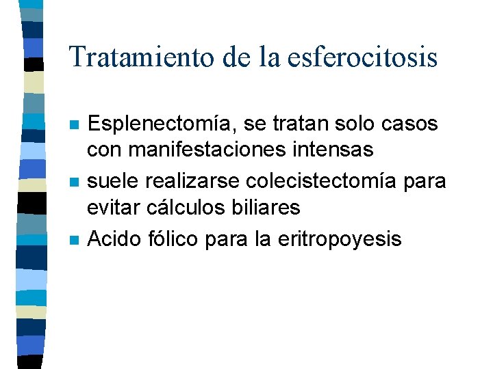 Tratamiento de la esferocitosis n n n Esplenectomía, se tratan solo casos con manifestaciones Tratamiento de la esferocitosis n n n Esplenectomía, se tratan solo casos con manifestaciones