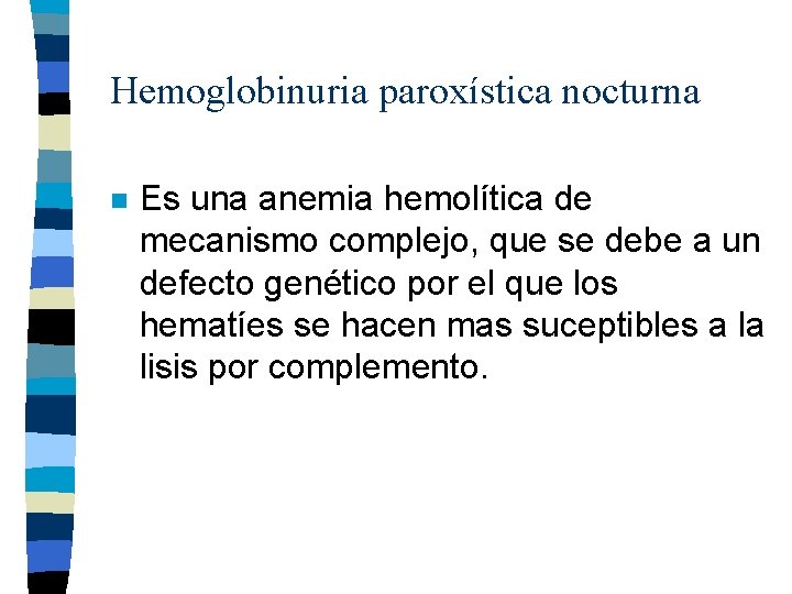 Hemoglobinuria paroxística nocturna n Es una anemia hemolítica de mecanismo complejo, que se debe Hemoglobinuria paroxística nocturna n Es una anemia hemolítica de mecanismo complejo, que se debe