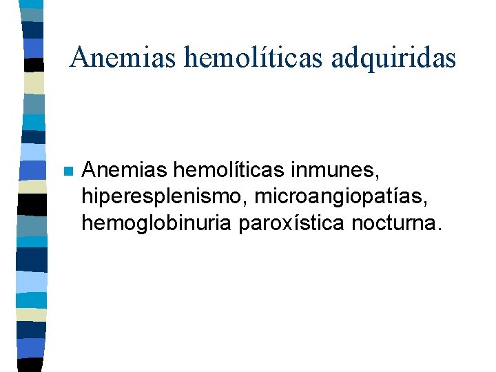 Anemias hemolíticas adquiridas n Anemias hemolíticas inmunes, hiperesplenismo, microangiopatías, hemoglobinuria paroxística nocturna. Anemias hemolíticas adquiridas n Anemias hemolíticas inmunes, hiperesplenismo, microangiopatías, hemoglobinuria paroxística nocturna.