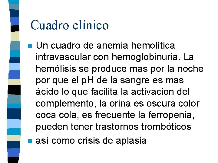 Cuadro clínico n n Un cuadro de anemia hemolítica intravascular con hemoglobinuria. La hemólisis Cuadro clínico n n Un cuadro de anemia hemolítica intravascular con hemoglobinuria. La hemólisis