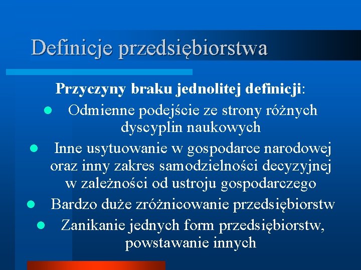 Definicje przedsiębiorstwa Przyczyny braku jednolitej definicji: l Odmienne podejście ze strony różnych dyscyplin naukowych