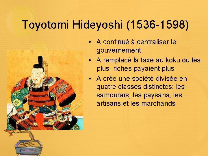 Toyotomi Hideyoshi (1536 -1598) • A continué à centraliser le gouvernement • A remplacé