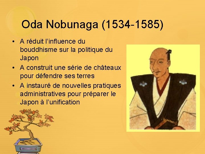 Oda Nobunaga (1534 -1585) • A réduit l’influence du bouddhisme sur la politique du