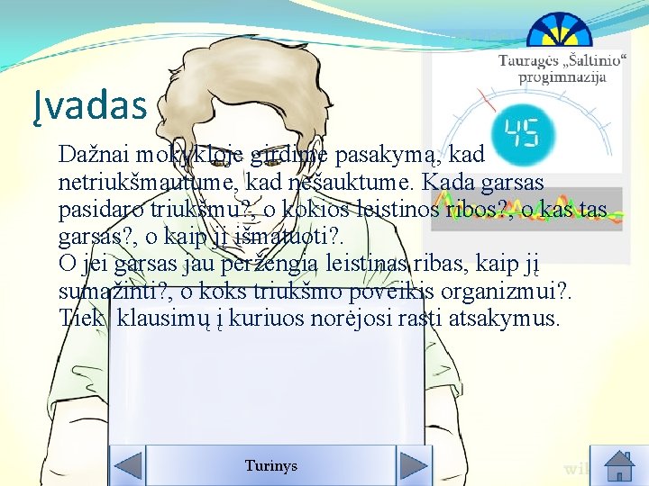 Įvadas Dažnai mokykloje girdime pasakymą, kad netriukšmautume, kad nešauktume. Kada garsas pasidaro triukšmu? , Įvadas Dažnai mokykloje girdime pasakymą, kad netriukšmautume, kad nešauktume. Kada garsas pasidaro triukšmu? ,