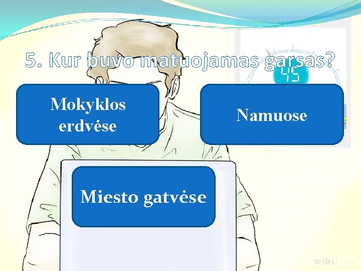 5. Kur buvo matuojamas garsas? Mokyklos erdvėse Miesto gatvėse Namuose 5. Kur buvo matuojamas garsas? Mokyklos erdvėse Miesto gatvėse Namuose