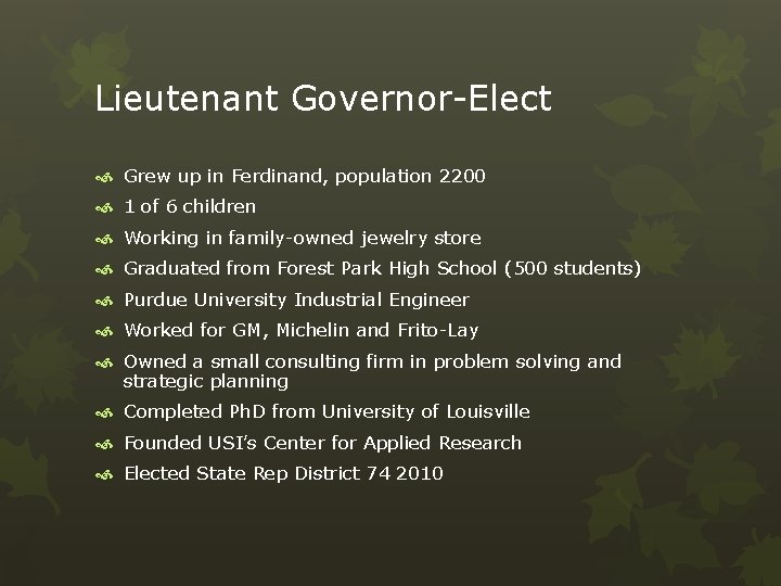 Lieutenant Governor-Elect Grew up in Ferdinand, population 2200 1 of 6 children Working in