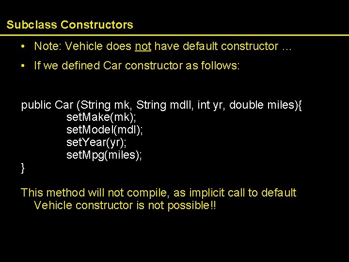 Subclass Constructors • Note: Vehicle does not have default constructor … • If we
