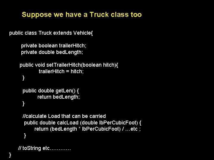 Suppose we have a Truck class too public class Truck extends Vehicle{ private boolean
