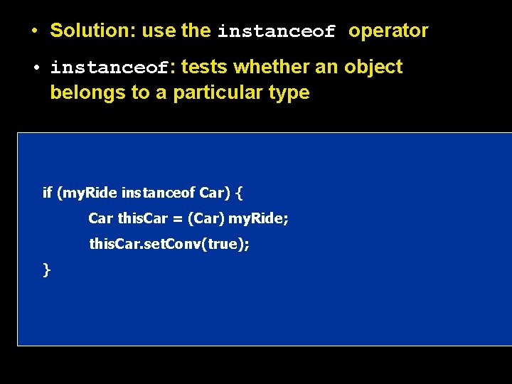  • Solution: use the instanceof operator • instanceof: tests whether an object belongs