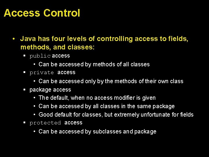 Access Control • Java has four levels of controlling access to fields, methods, and