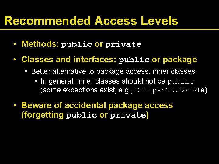 Recommended Access Levels • Methods: public or private • Classes and interfaces: public or