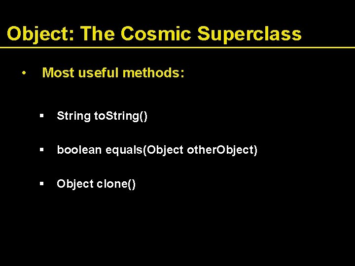 Object: The Cosmic Superclass • Most useful methods: § String to. String() § boolean