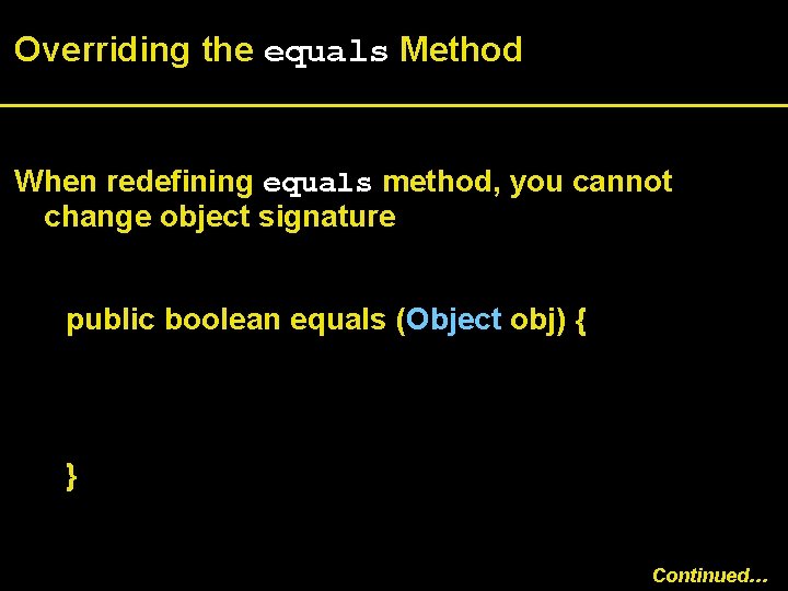 Overriding the equals Method When redefining equals method, you cannot change object signature public