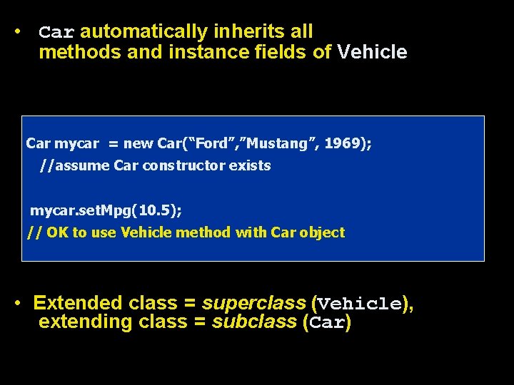  • Car automatically inherits all methods and instance fields of Vehicle Car mycar