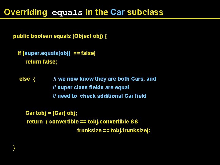 Overriding equals in the Car subclass public boolean equals (Object obj) { if (super.