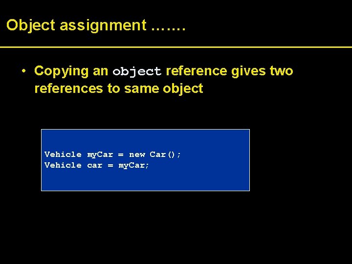 Object assignment ……. • Copying an object reference gives two references to same object