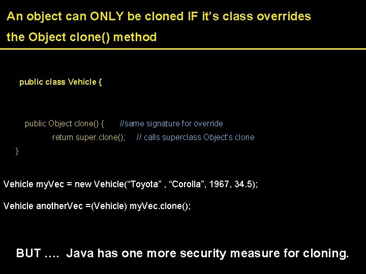 An object can ONLY be cloned IF it’s class overrides the Object clone() method