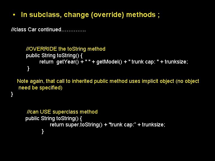  • In subclass, change (override) methods ; //class Car continued…………. . //OVERRIDE the