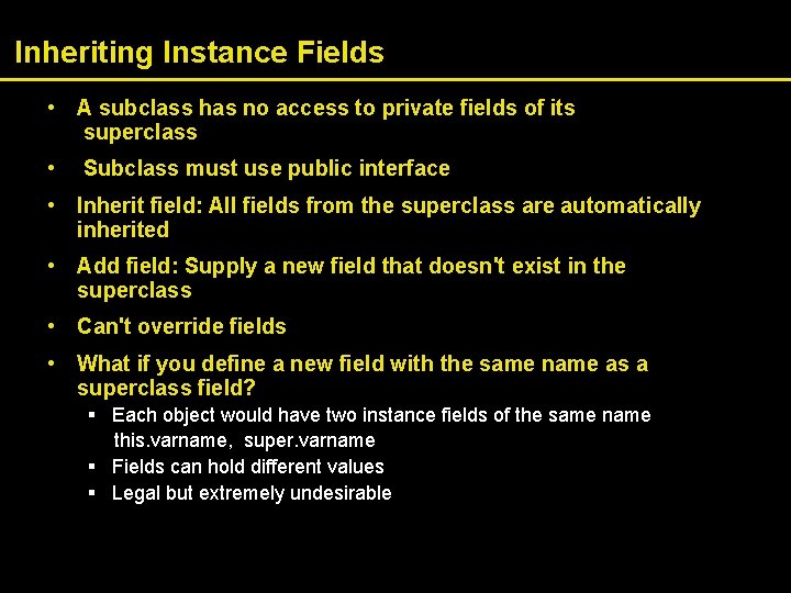 Inheriting Instance Fields • A subclass has no access to private fields of its