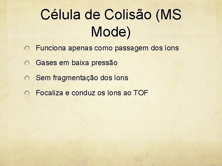 Célula de Colisão (MS Mode) Funciona apenas como passagem dos íons Gases em baixa