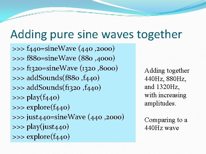 Adding pure sine waves together >>> f 440=sine. Wave (440 , 2000) >>> f