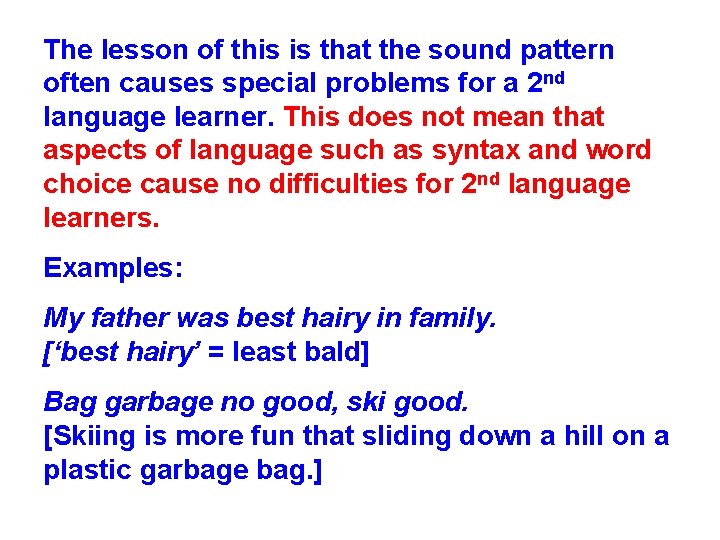 The lesson of this is that the sound pattern often causes special problems for