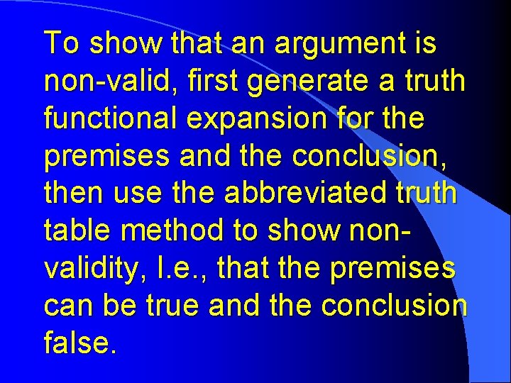 To show that an argument is non-valid, first generate a truth functional expansion for To show that an argument is non-valid, first generate a truth functional expansion for