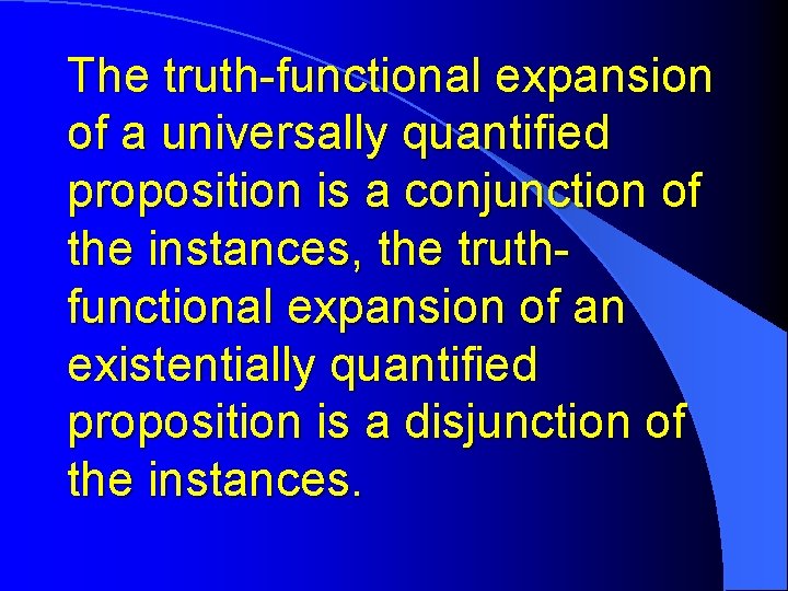The truth-functional expansion of a universally quantified proposition is a conjunction of the instances, The truth-functional expansion of a universally quantified proposition is a conjunction of the instances,