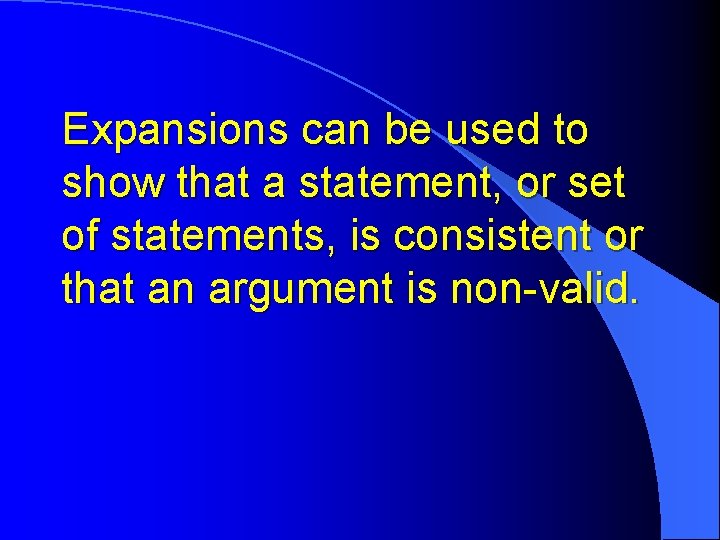 Expansions can be used to show that a statement, or set of statements, is Expansions can be used to show that a statement, or set of statements, is