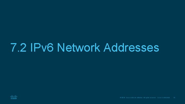 7. 2 IPv 6 Network Addresses © 2016 Cisco and/or its affiliates. All rights