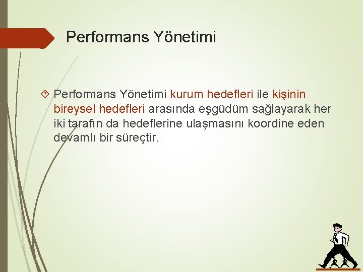 Performans Yönetimi kurum hedefleri ile kişinin bireysel hedefleri arasında eşgüdüm sağlayarak her iki tarafın