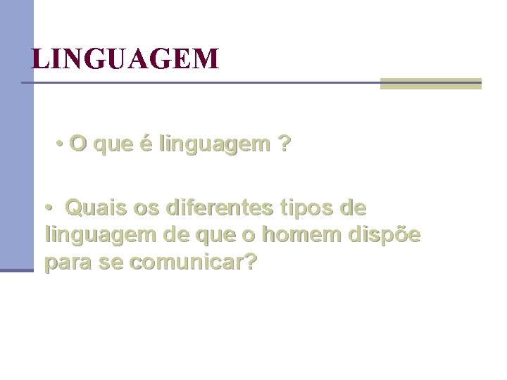 LINGUAGEM • O que é linguagem ? • Quais os diferentes tipos de linguagem